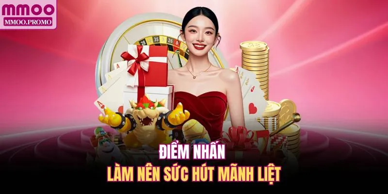 Điểm nhấn làm nên sức hút mãnh liệt