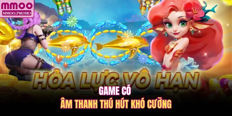 Game có âm thanh thú hút khó cưỡng