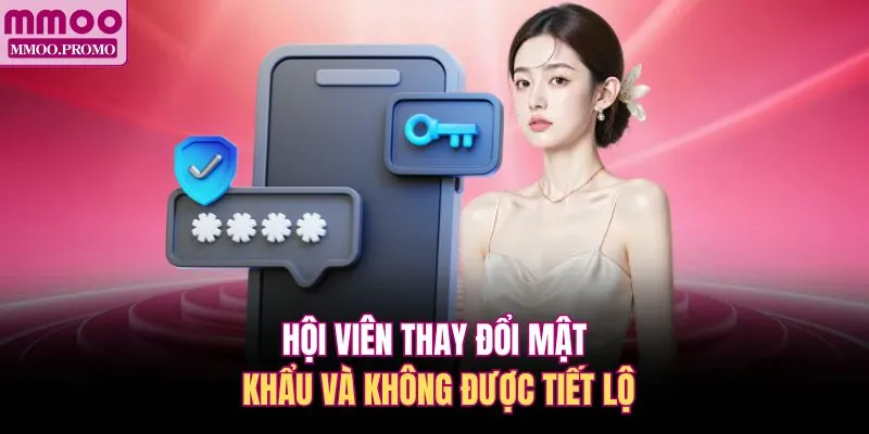 Hội viên thay đổi mật khẩu và không được tiết lộ