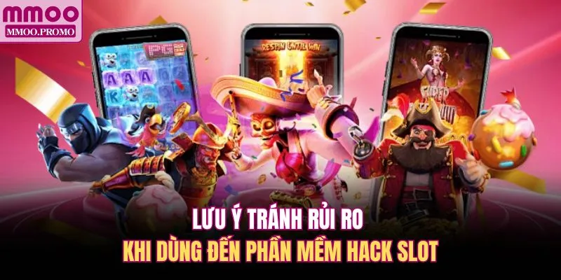 Lưu ý tránh rủi ro khi dùng đến phần mềm hack slot 
