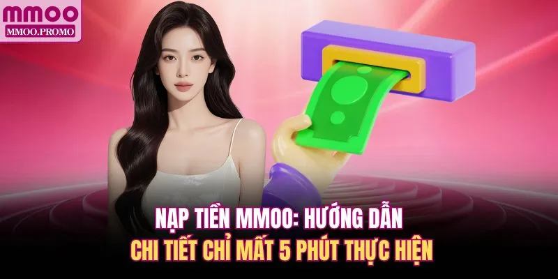 Nạp Tiền MMOO: Hướng Dẫn Chi Tiết Chỉ Mất 5 Phút Thực Hiện