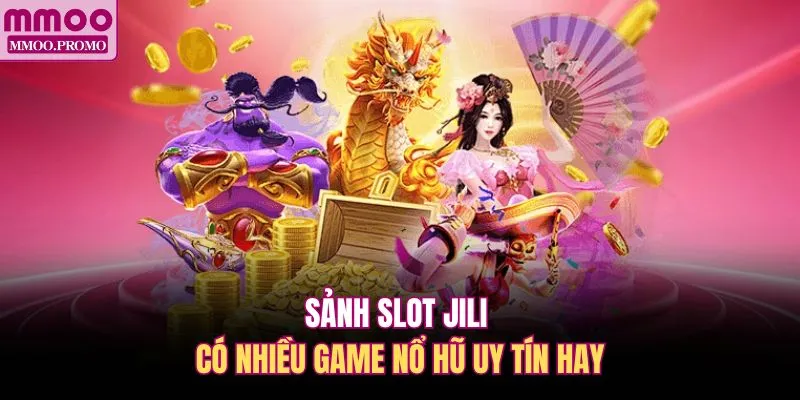 Sảnh slot Jili có nhiều game nổ hũ uy tín hay