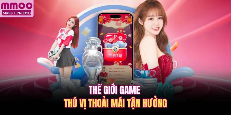 Thế giới game thú vị thoải mái tận hưởng