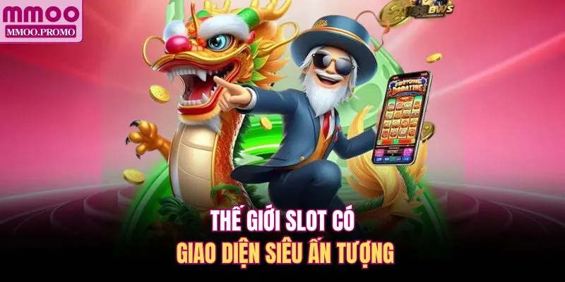Thế giới slot có giao diện siêu ấn tượng