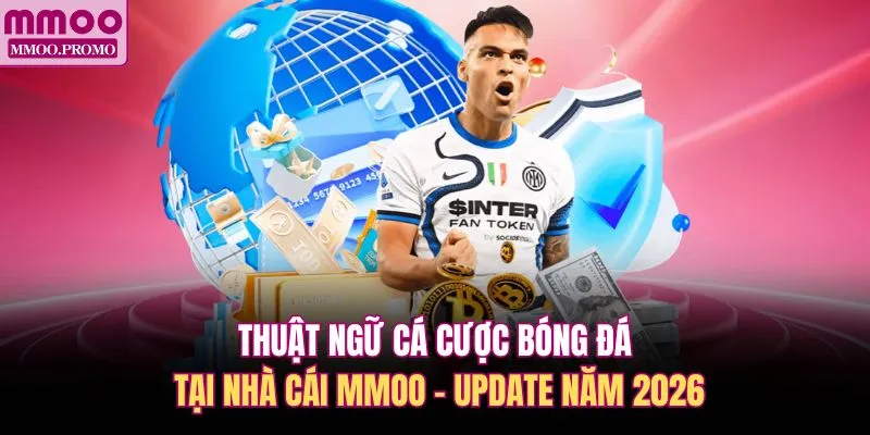 Thuật Ngữ Cá Cược Bóng Đá Tại Nhà Cái MMOO - Update Năm 2026