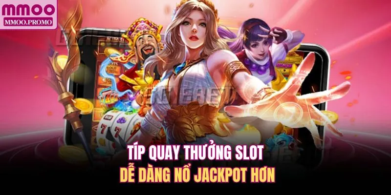 Típ quay thưởng slot dễ dàng nổ Jackpot hơn